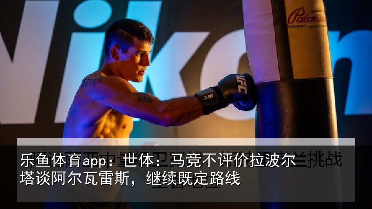 乐鱼体育app：世体相关情况塔谈相关情况定路线